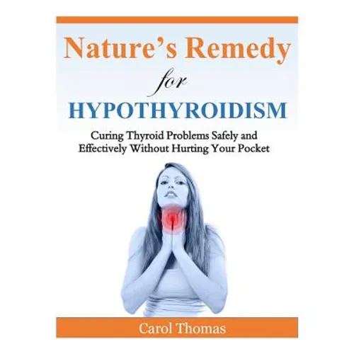 Hypothyroidism: Curing Thyroid Problems Safely and Effectively Without Hurting Your Pocket - Paperback