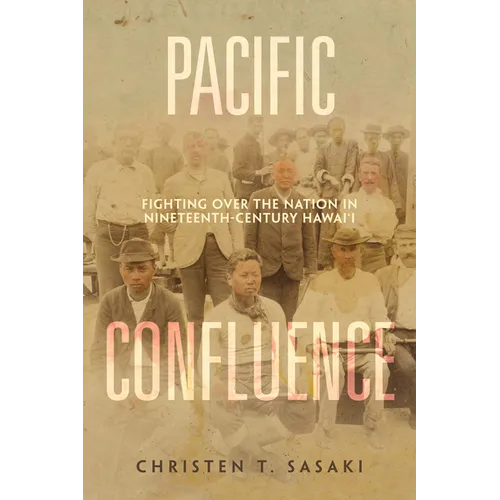 Pacific Confluence: Fighting Over the Nation in Nineteenth-Century Hawai'i Volume 69 - Paperback