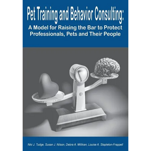 Pet Training and Behavior Consulting: A Model for Raising the Bar to Protect Professionals, Pets and Their People - Paperback