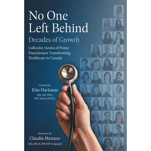 No One Left Behind: Decades of Growth: Collective Stories of Nurse Practitioners Transforming Healthcare in Canada - Hardcover