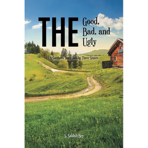 The Good, the Bad, and the Ugly: A Southern Story Told by Three Sisters - Paperback