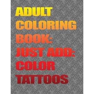 Adult Coloring Books-Just Add Color: Tattoos: Adult Coloring Books-Just Add Color: Tattoos - Paperback