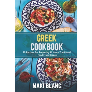 Greek Cookbook: 70 Recipes For Preparing At Home Traditional Food From Greece - Paperback