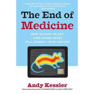 The End of Medicine: How Silicon Valley (and Naked Mice) Will Reboot Your Doctor - Paperback