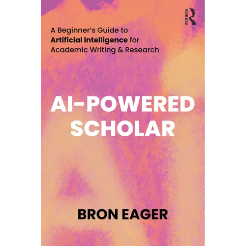 AI-Powered Scholar: A Beginner's Guide to Artificial Intelligence for Academic Writing & Research - Paperback