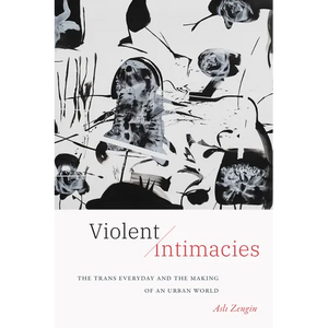 Violent Intimacies: The Trans Everyday and the Making of an Urban World - Paperback