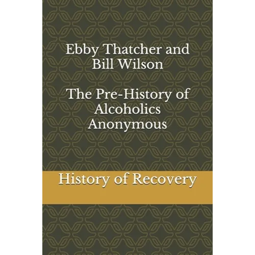 Ebby Thatcher and Bill Wilson The Pre-History of Alcoholics Anonymous - Paperback