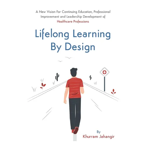 Lifelong Learning By Design: A New Vision For Continuing Education, Professional Improvement and Leadership Development of Healthcare Professions - Paperback