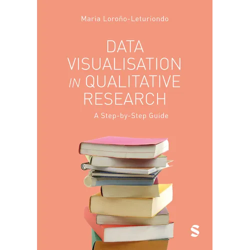 Data Visualisation in Qualitative Research: A Step-By-Step Guide - Paperback