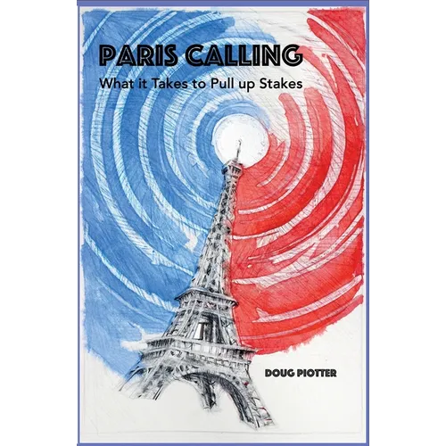Paris Calling: What it Takes to Pull up Stakes - Paperback