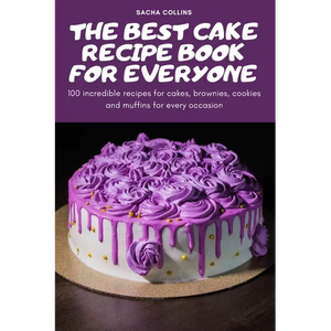 The Best Cake Recipe Book for Everyone: 100 incredible recipes for cakes, brownies, cookies and muffins for every occasion - Paperback