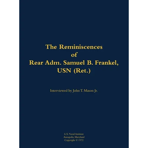 The Reminiscences of Rear Adm. Samuel B. Frankel, USN (Ret.): 1905-1996 - Hardcover