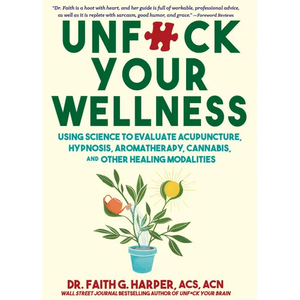 Unfuck Your Wellness: Using Science to Evaluate Acupuncture, Hypnosis, Aromatherapy, Cannabis, and Other Healing Modalities - Paperback