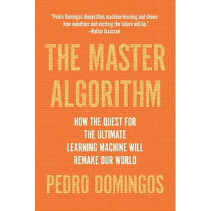 The Master Algorithm: How the Quest for the Ultimate Learning Machine Will Remake Our World - Paperback