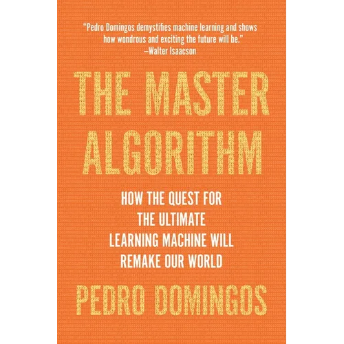 The Master Algorithm: How the Quest for the Ultimate Learning Machine Will Remake Our World - Paperback