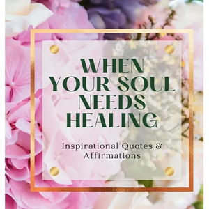 When Your Soul Needs Healing: Inspirational Quotes & Affirmations - Hardcover
