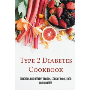 Type 2 Diabetes Cookbook: Delicious And Healthy Recipes, Cook At Home, Food For Diabetes: 28 Day Diabetes Diet Plan - Paperback