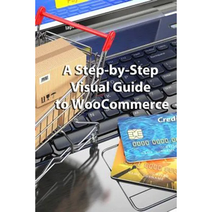A Step-by-Step Visual Guide to WooCommerce - Paperback