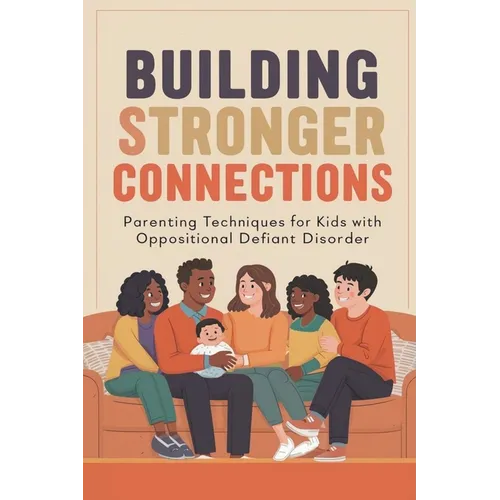 Building Stronger Connections: Parenting Techniques for Kids with Oppositional Defiant Disorder - Paperback