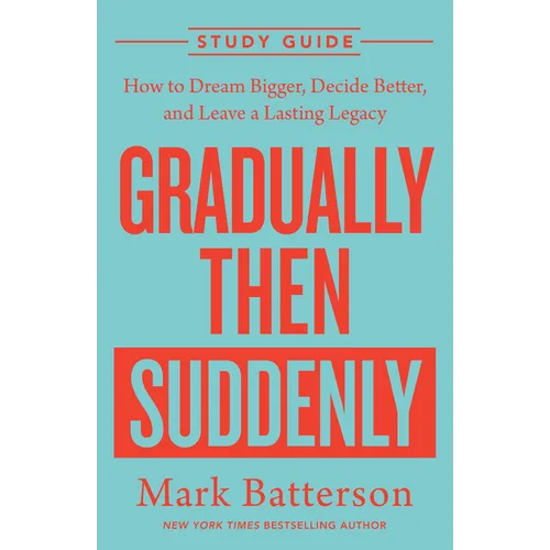 Gradually Then Suddenly Study Guide: How to Dream Bigger, Decide Better, and Leave a Lasting Legacy - Paperback