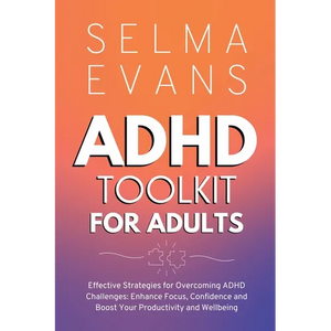 ADHD Toolkit for Adults: Effective Strategies for Overcoming ADHD Challenges: Enhance Focus, Confidence and Boost Your Productivity and Wellbeing - Paperback