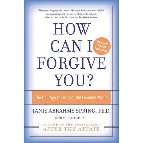 How Can I Forgive You?: The Courage to Forgive, the Freedom Not to - Paperback