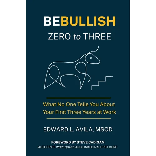 Be Bullish Zero to Three: What No One Tells You About Your First Three Years at Work - Paperback