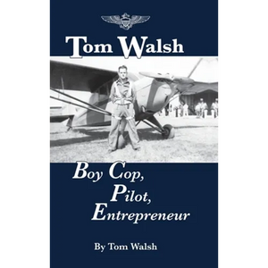 Tom Walsh: Boy Cop, Pilot, Entrepreneur - Hardcover