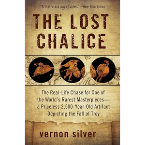 The Lost Chalice: The Real-Life Chase for One of the World's Rarest Masterpieces--A Priceless 2,500-Year-Old Artifact Depicting the Fall of Troy - Paperback