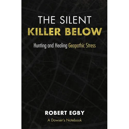 The Silent Killer Below: Hunting and Healing Geopathic Stress - Paperback
