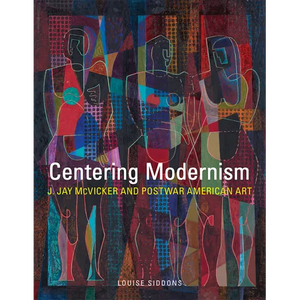 Centering Modernism: J. Jay McVicker and Postwar American Art Volume 31 - Hardcover