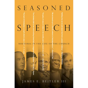 Seasoned Speech: Rhetoric in the Life of the Church - Paperback