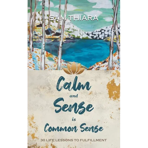 Calm and Sense is Common Sense: 30 Life Lessons to Fulfillment - Paperback