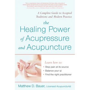 The Healing Power of Acupressure and Acupuncture: A Complete Guide to Accepted Traditions and Modern Practice - Paperback