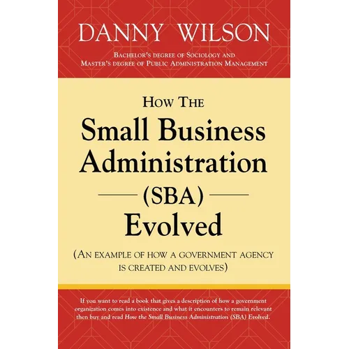 How the Small Business Administration (SBA) Evolved (An example of how a government agency is created and evolves) - Paperback