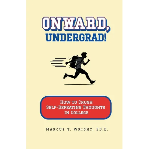 Onward, Undergrad! How to Crush Self-Defeating Thoughts in College - Paperback