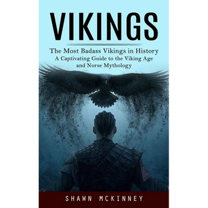 Vikings: The Most Badass Vikings in History (A Captivating Guide to the Viking Age and Norse Mythology) - Paperback