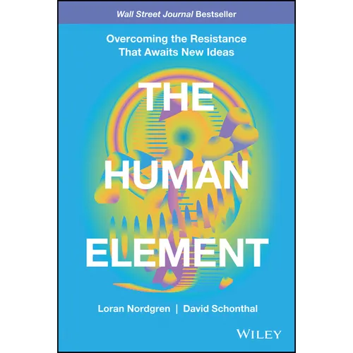 The Human Element: Overcoming the Resistance That Awaits New Ideas - Hardcover
