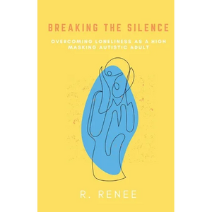 Breaking the Silence: Overcoming Loneliness as a High Masking Autistic Adult - Paperback