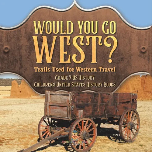 Would You Go West? Trails Used for Western Travel Grade 7 US History Children's United States History Books - Paperback