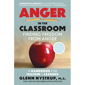 Anger in the Classroom: Finding Freedom from Anger: A Handbook for Teacher and Learner - Paperback