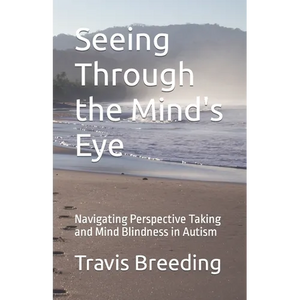 Seeing Through the Mind's Eye: Navigating Perspective Taking and Mind Blindness in Autism - Paperback