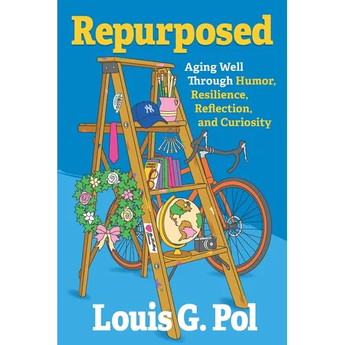 Repurposed: Aging Well Through Humor, Resilience, Reflection, and Curiosity - Paperback