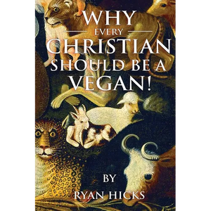 Why Every Christian Should Be A Vegan - Paperback