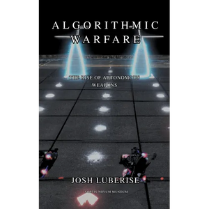 Algorithmic Warfare: The Rise of Autonomous Weapons - Paperback