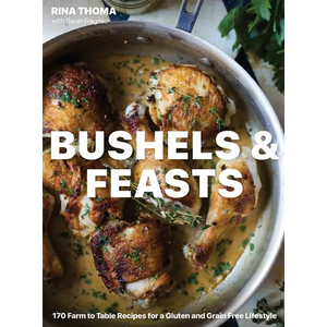 Bushels & Feasts: 170 Farm to Table Recipes for a Gluten and Grain Free Lifestyle - Hardcover