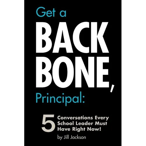 Get a Backbone, Principal: 5 Conversations Every School Leader Must Have Right Now! - Paperback