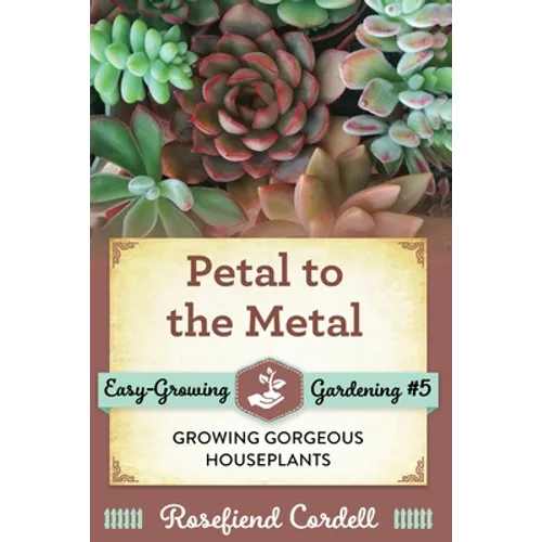 Petal to the Metal: Growing Gorgeous Houseplants - Paperback