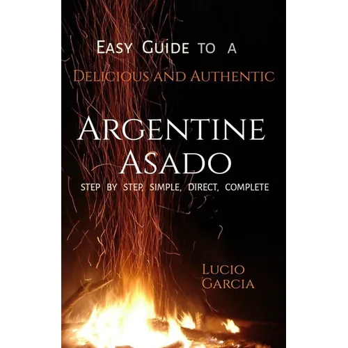 Easy Guide to a Delicious and Authentic Argentine Asado - Paperback