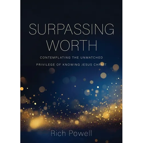 Surpassing Worth: Contemplating the Unmatched Privilege of Knowing Jesus Christ - Paperback